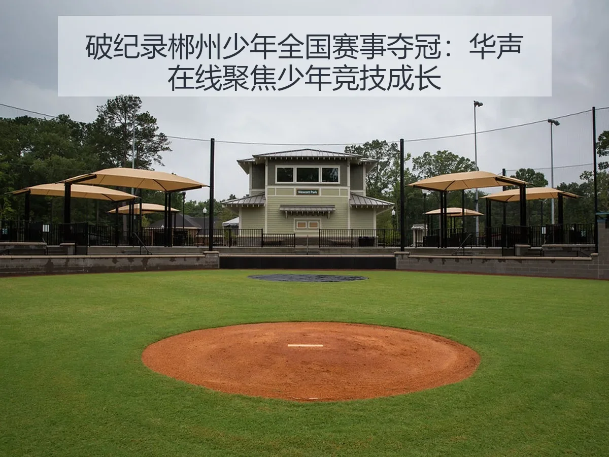 破纪录郴州少年全国赛事夺冠：聚焦少年竞技成长